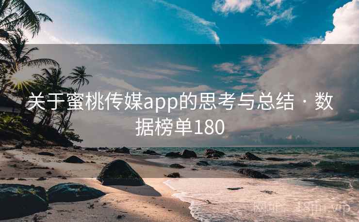 关于蜜桃传媒app的思考与总结 · 数据榜单180