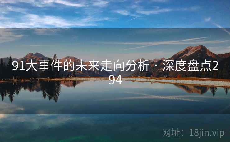 91大事件的未来走向分析 · 深度盘点294