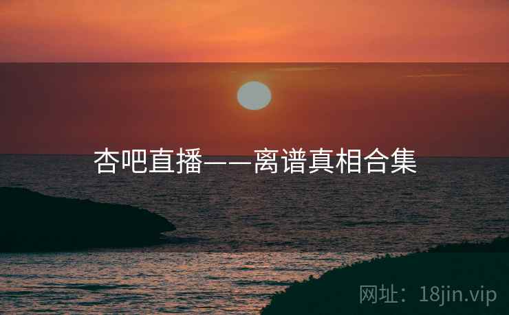 杏吧直播——离谱真相合集
