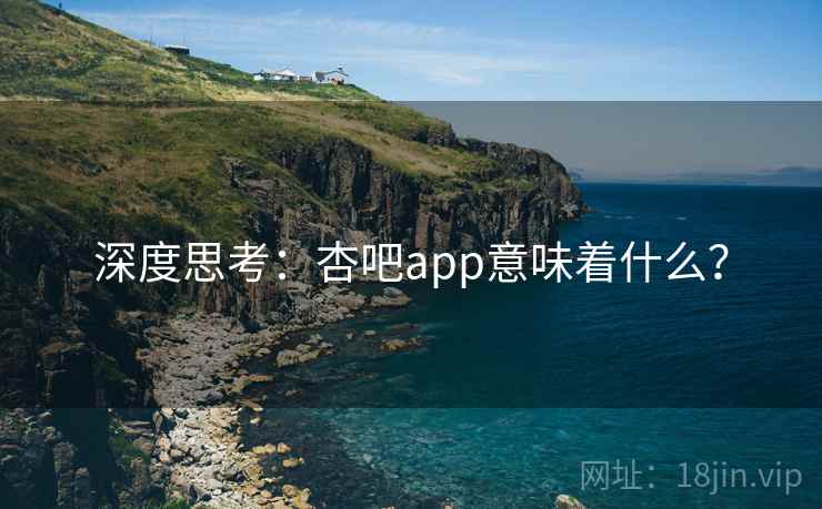 深度思考：杏吧app意味着什么？